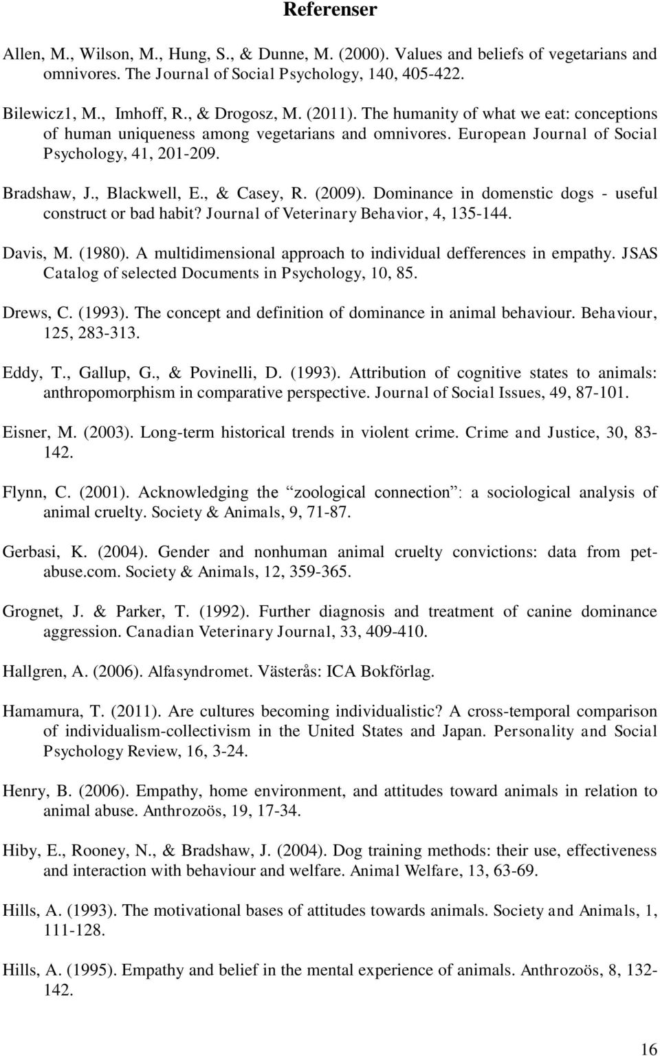 , & Casey, R. (2009). Dominance in domenstic dogs - useful construct or bad habit? Journal of Veterinary Behavior, 4, 135-144. Davis, M. (1980).