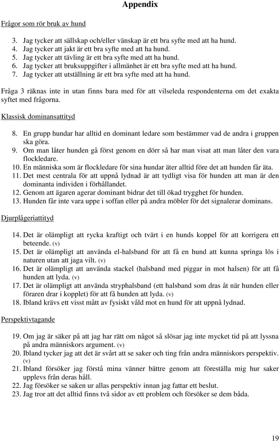Fråga 3 räknas inte in utan finns bara med för att vilseleda respondenterna om det exakta syftet med frågorna. Klassisk dominansattityd 8.