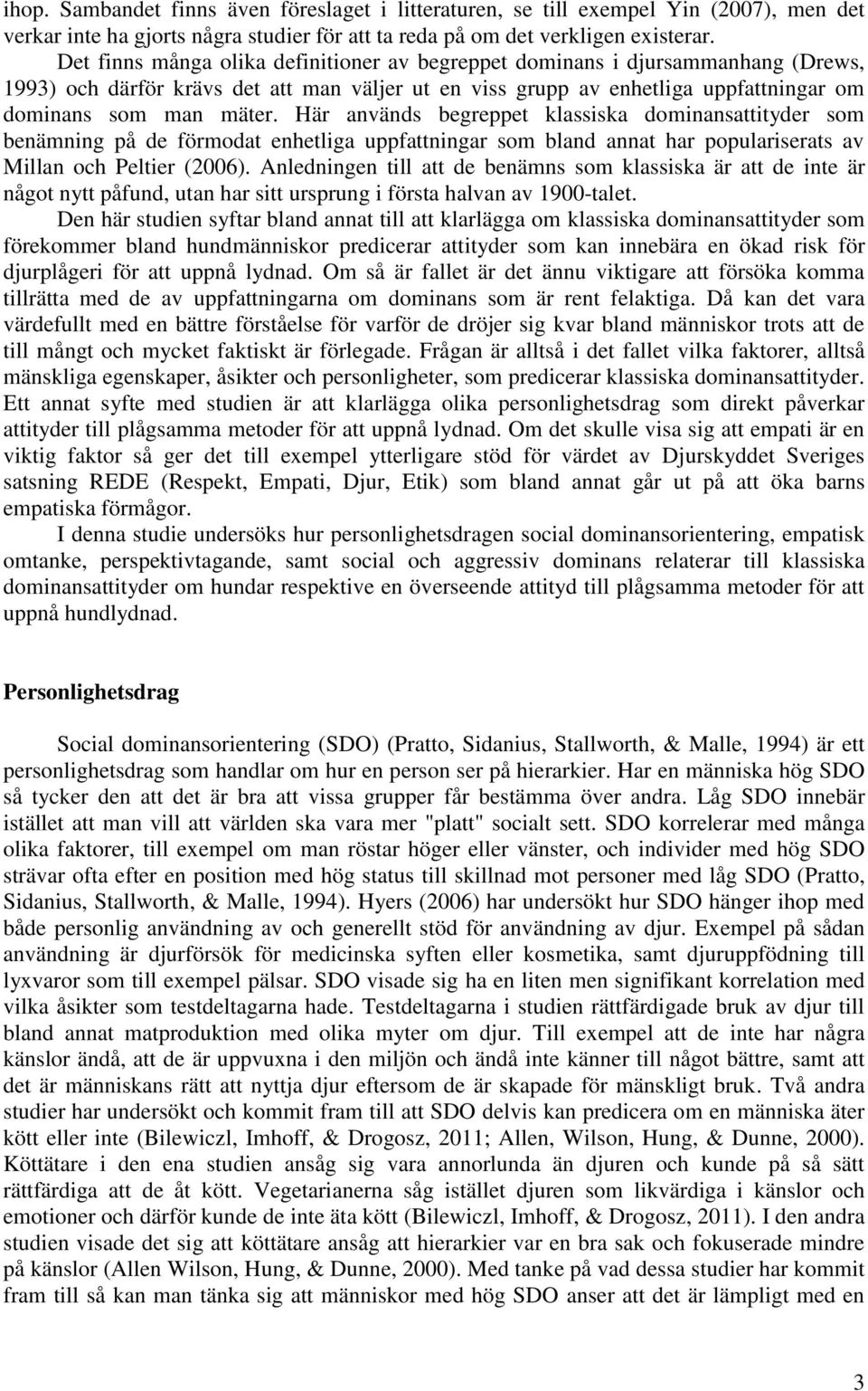 Här används begreppet klassiska dominansattityder som benämning på de förmodat enhetliga uppfattningar som bland annat har populariserats av Millan och Peltier (2006).
