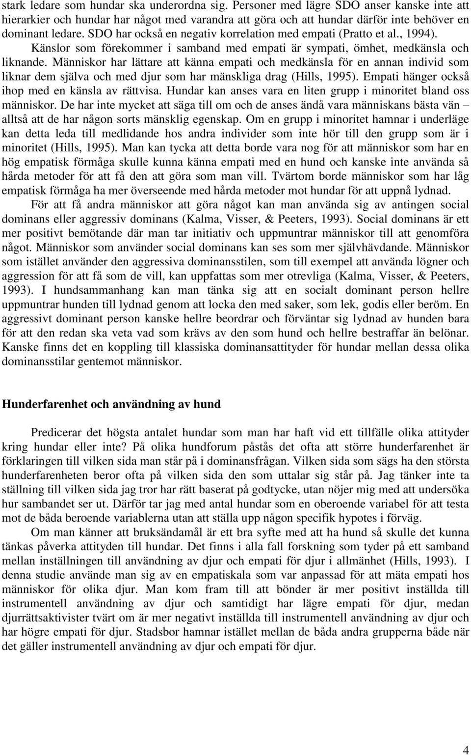 Människor har lättare att känna empati och medkänsla för en annan individ som liknar dem själva och med djur som har mänskliga drag (Hills, 1995). Empati hänger också ihop med en känsla av rättvisa.