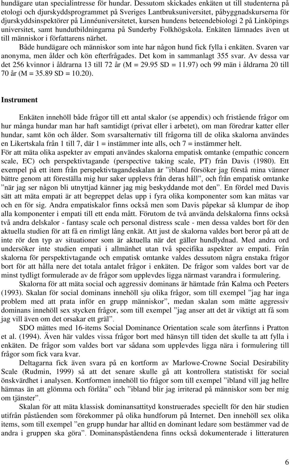 beteendebiologi 2 på Linköpings universitet, samt hundutbildningarna på Sunderby Folkhögskola. Enkäten lämnades även ut till människor i författarens närhet.