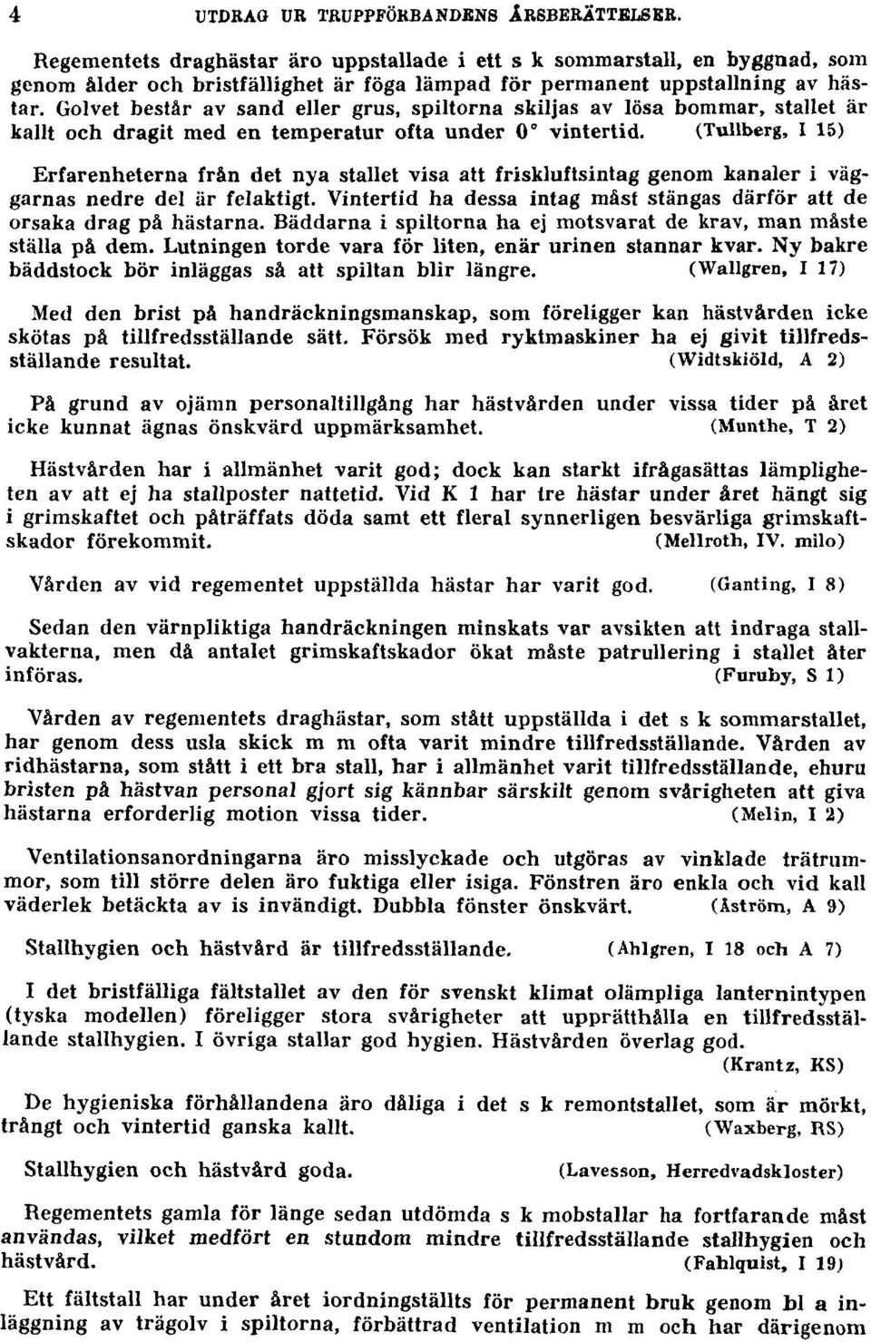 Golvet består av sand eller grus, spiltorna skiljas av lösa bommar, stallet är kallt och dragit med en temperatur ofta under 0 vintertid.