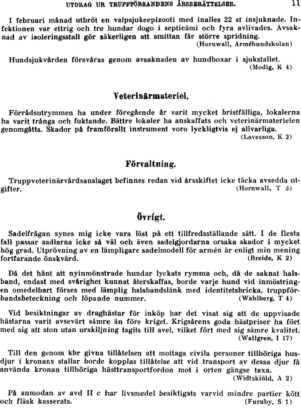 (Modig, K 4) 11 Veterinärmateriel. Förrådsutrymmen ha under föregående år varit mycket bristfälliga, lokalerna ha varit trånga och fuktande.