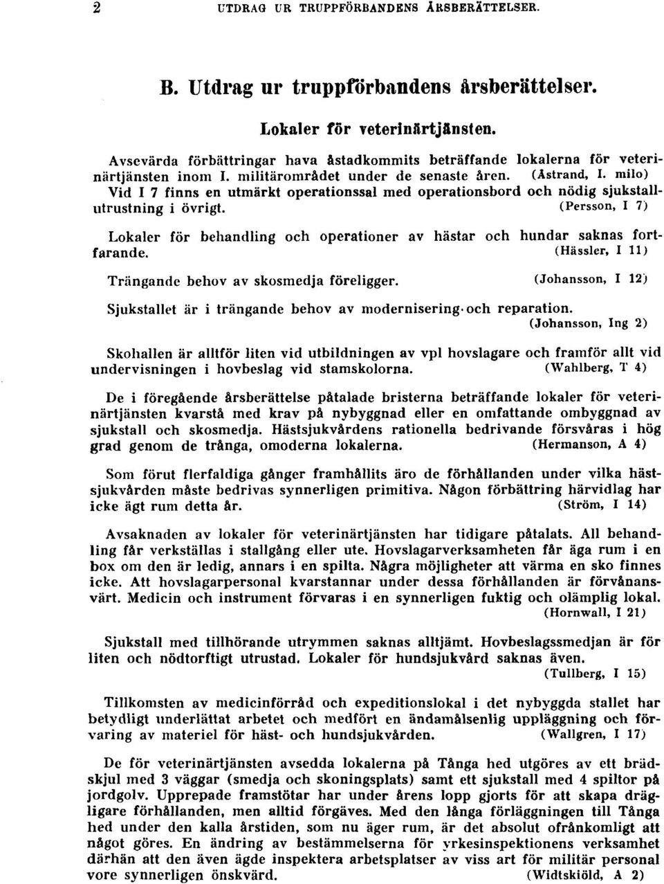 railo) Vid I 7 finns en utmärkt operationssal med operationsbord och nödig sjukstallutrustning i övrigt. (Persson, I 7) Lokaler för behandling och operationer av hästar och hundar saknas fortfarande.