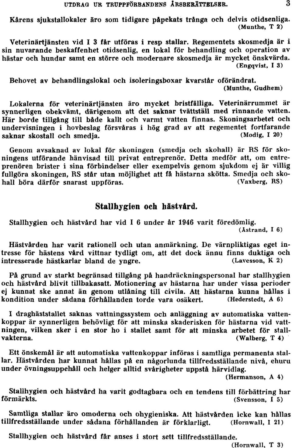 (Engqvist, I 3) Behovet av behandlingslokal och isoleringsboxar kvarstår oförändrat. (Munthe, Gudhem) Lokalerna för veterinärtjänsten äro mycket bristfälliga.