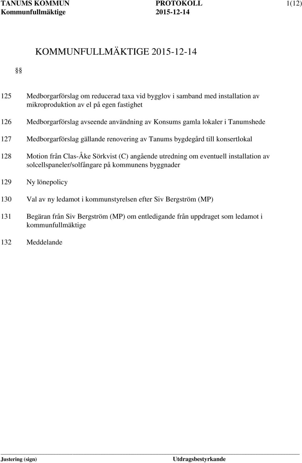 konsertlokal 128 Motion från Clas-Åke Sörkvist (C) angående utredning om eventuell installation av solcellspaneler/solfångare på kommunens byggnader 129 y lönepolicy