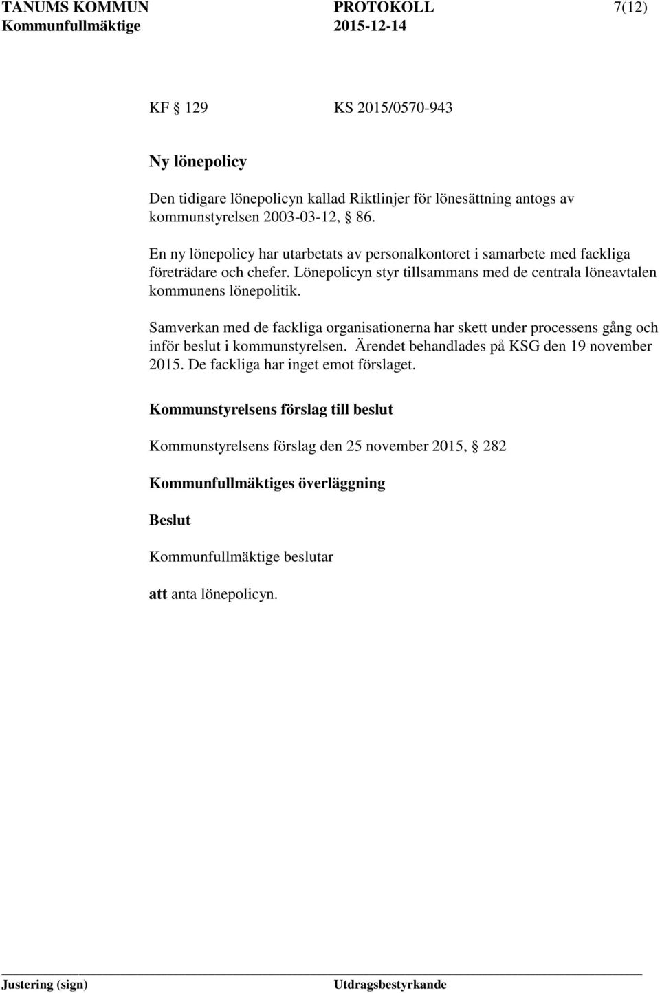 Samverkan med de fackliga organisationerna har skett under processens gång och inför beslut i kommunstyrelsen. Ärendet behandlades på KSG den 19 november 2015.