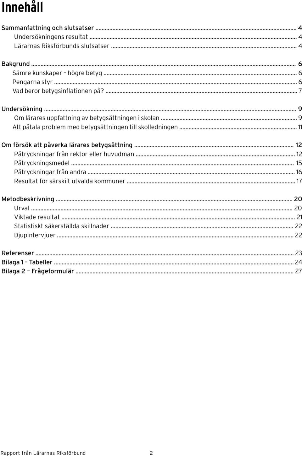 .. Om försök att påverka lärares betygsättning... 2 Påtryckningar från rektor eller huvudman... 2 Påtryckningsmedel... 5 Påtryckningar från andra... Resultat för särskilt utvalda kommuner.