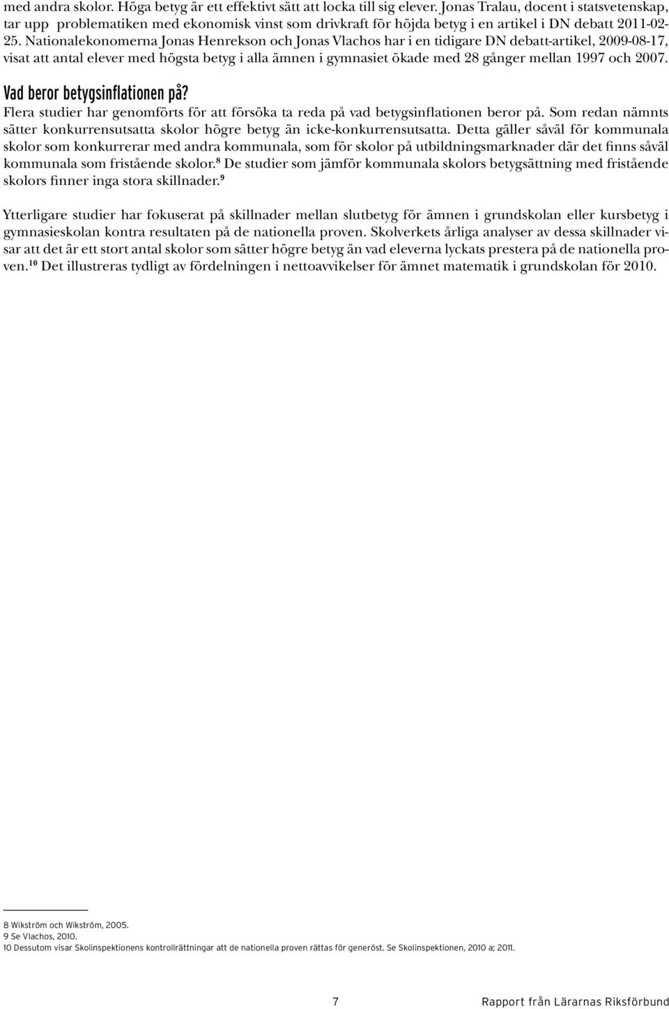 Nationalekonomerna Jonas Henrekson och Jonas Vlachos har i en tidigare DN debatt-artikel, 2009-08-7, visat att antal elever med högsta betyg i alla ämnen i gymnasiet ökade med 28 gånger mellan 997