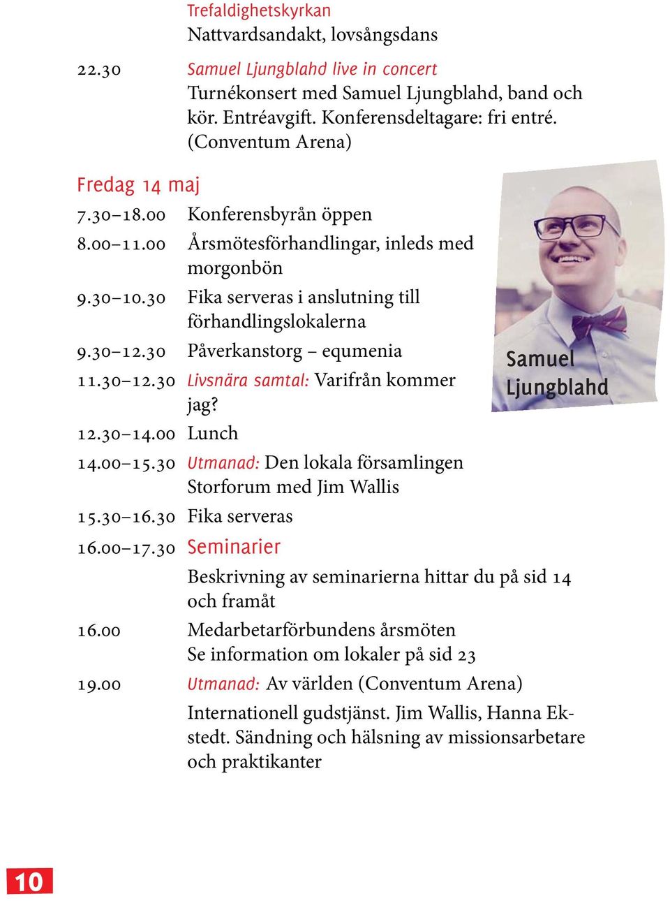 30 Påverkanstorg equmenia 11.30 12.30 Livsnära samtal: Varifrån kommer jag? 12.30 14.00 Lunch 14.00 15.30 Utmanad: Den lokala församlingen Storforum med Jim Wallis 15.30 16.30 Fika serveras 16.00 17.