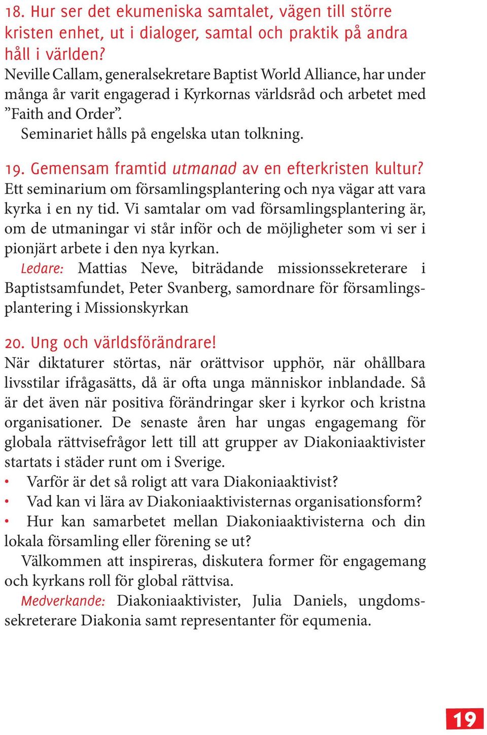 Gemensam framtid utmanad av en efterkristen kultur? Ett seminarium om församlingsplantering och nya vägar att vara kyrka i en ny tid.