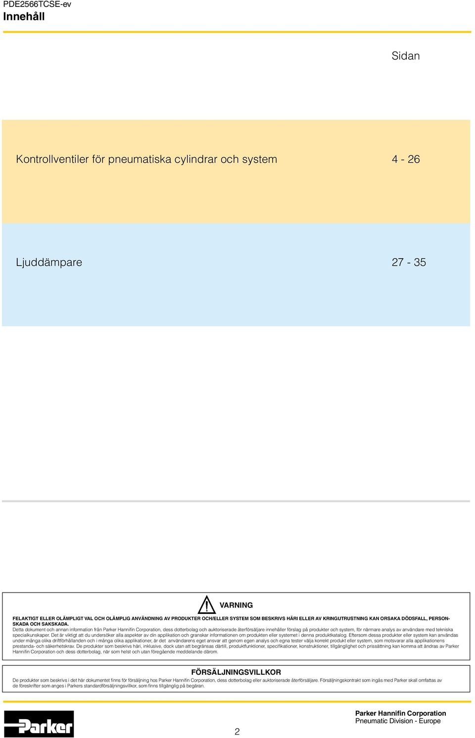 Detta dokument och annan information från, dess dotterbolag och auktoriserade återförsäljare innehåller förslag på produkter och system, för närmare analys av användare med tekniska specialkunskaper.