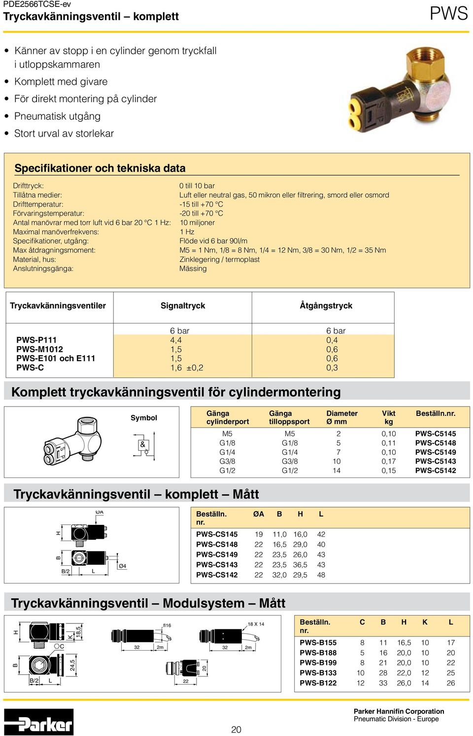 Förvaringstemperatur: -20 till +70 C Antal manövrar med torr luft vid 6 bar 20 C 1 Hz: 10 miljoner Maximal manöverfrekvens: 1 Hz Specifikationer, utgång: Flöde vid 6 bar 90l/m Max åtdragningsmoment: