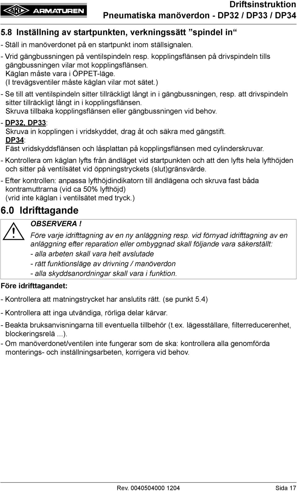 ) - Se till att ventilspindeln sitter tillräckligt långt in i gängbussningen, resp. att drivspindeln sitter tillräckligt långt in i kopplingsflänsen.