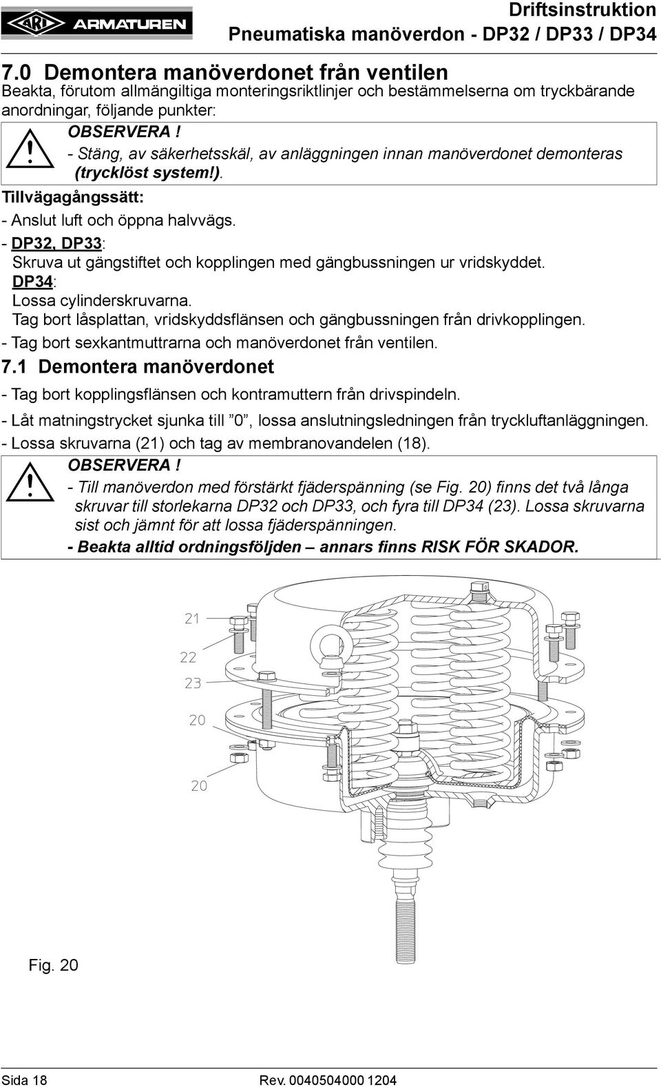 - DP32, DP33: Skruva ut gängstiftet och kopplingen med gängbussningen ur vridskyddet. DP34: Lossa cylinderskruvarna. Tag bort låsplattan, vridskyddsflänsen och gängbussningen från drivkopplingen.