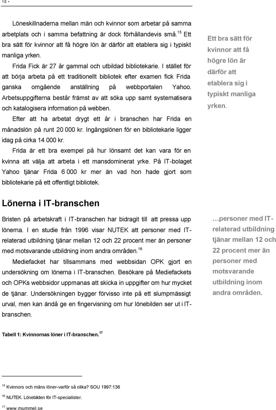 I stället för att börja arbeta på ett traditionellt bibliotek efter examen fick Frida ganska omgående anställning på webbportalen Yahoo.