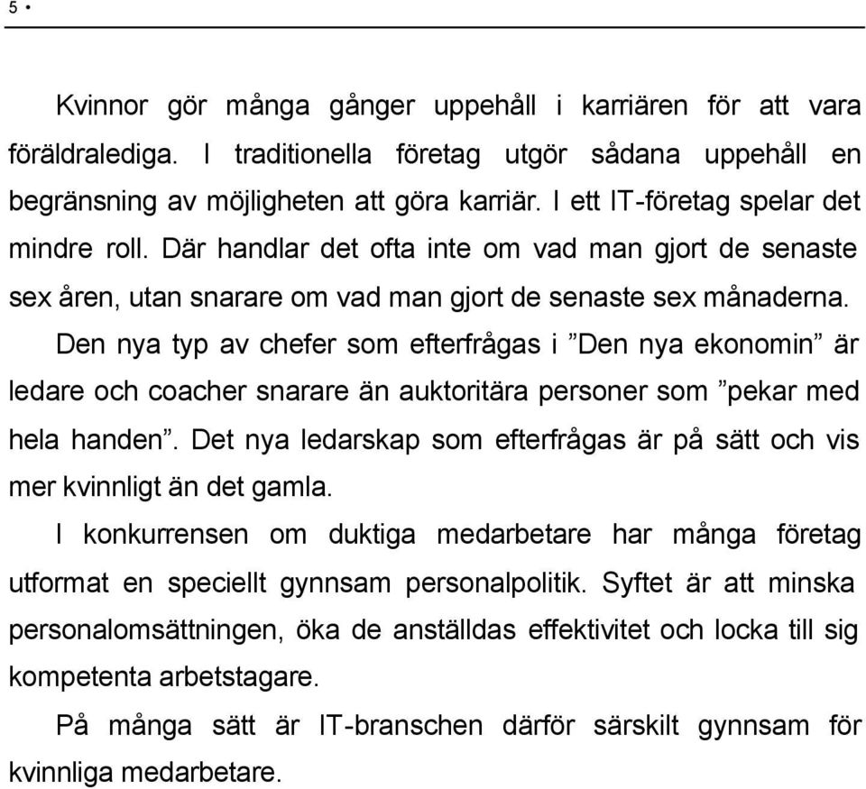 Den nya typ av chefer som efterfrågas i Den nya ekonomin är ledare och coacher snarare än auktoritära personer som pekar med hela handen.