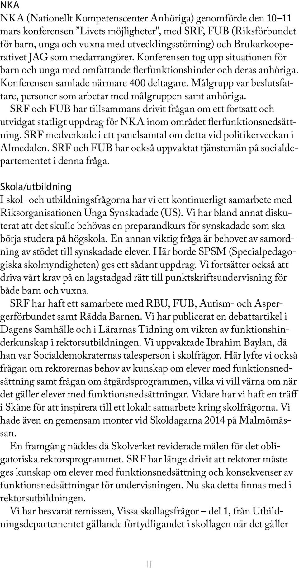 Målgrupp var beslutsfattare, personer som arbetar med målgruppen samt anhöriga.