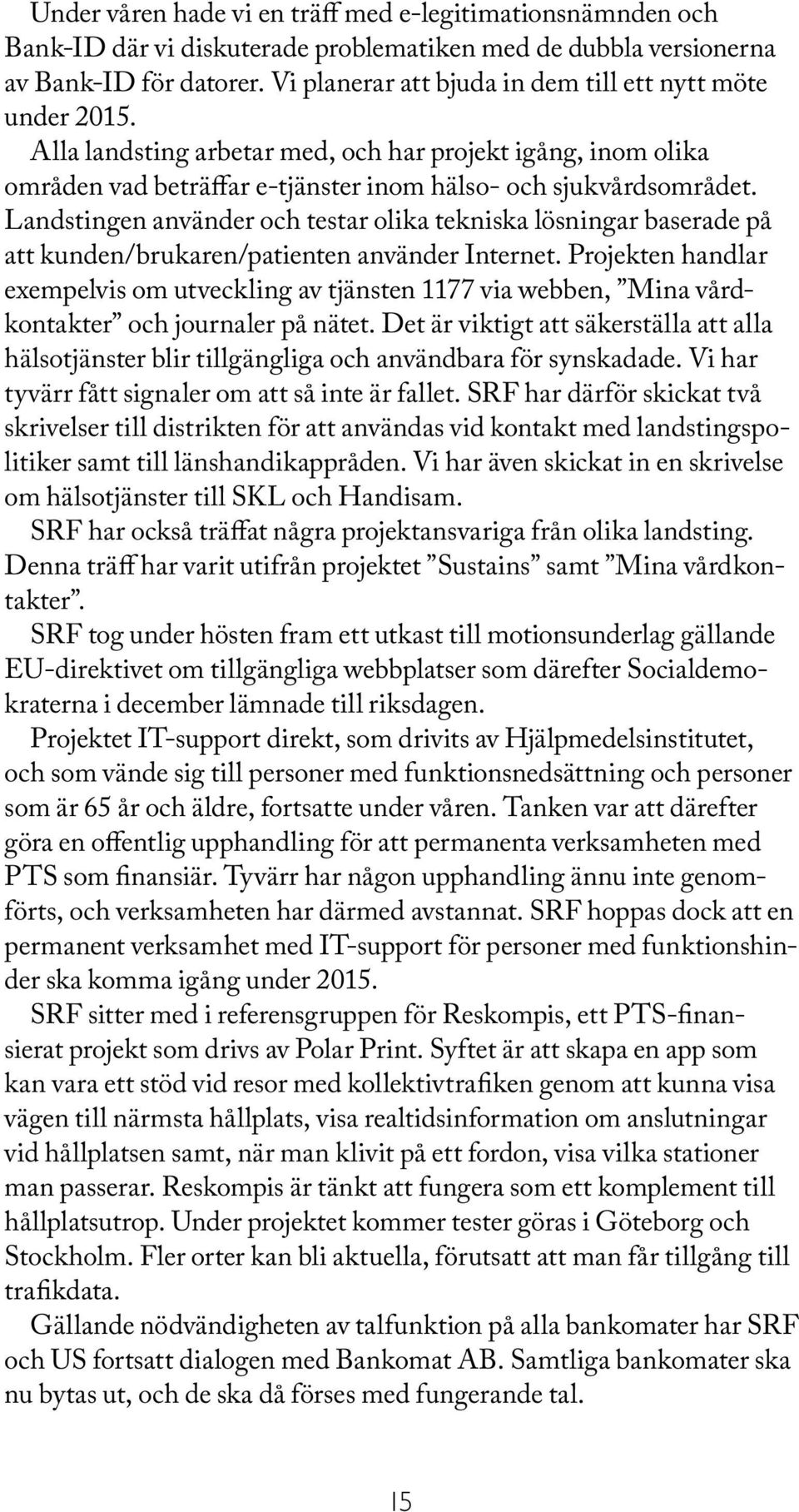 Landstingen använder och testar olika tekniska lösningar baserade på att kunden/brukaren/patienten använder Internet.