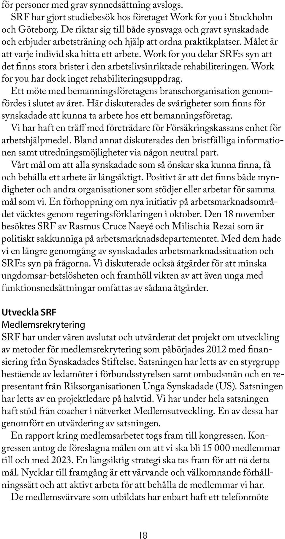 Work for you delar SRF:s syn att det finns stora brister i den arbetslivsinriktade rehabiliteringen. Work for you har dock inget rehabiliteringsuppdrag.