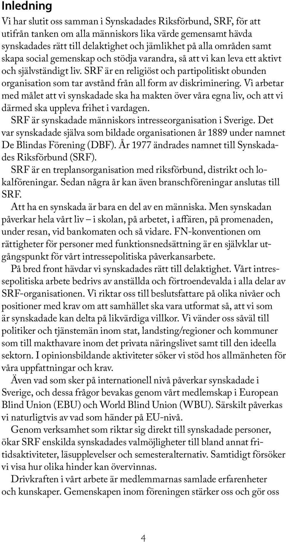 SRF är en religiöst och partipolitiskt obunden organisation som tar avstånd från all form av diskriminering.