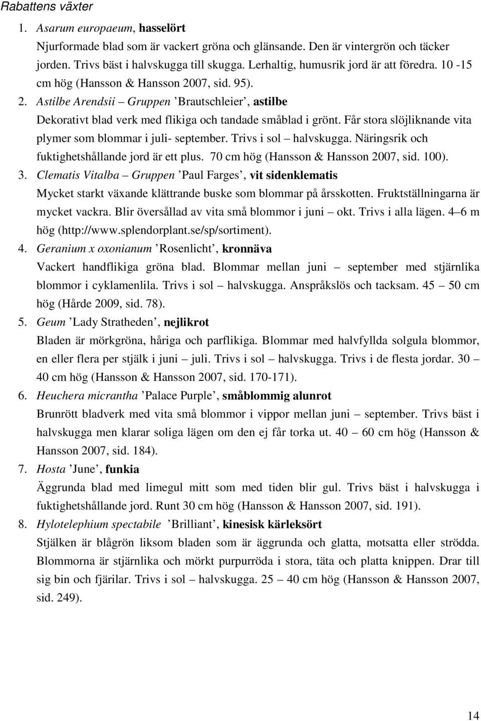 Får stora slöjliknande vita plymer som blommar i juli- september. Trivs i sol halvskugga. Näringsrik och fuktighetshållande jord är ett plus. 70 cm hög (Hansson & Hansson 2007, sid. 100). 3.