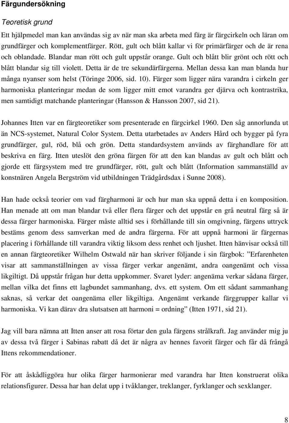 Detta är de tre sekundärfärgerna. Mellan dessa kan man blanda hur många nyanser som helst (Töringe 2006, sid. 10).