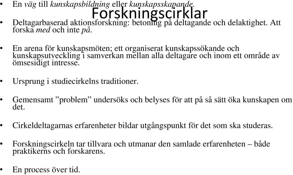 En arena för kunskapsmöten; ett organiserat kunskapssökande och kunskapsutveckling i samverkan mellan alla deltagare och inom ett område av ömsesidigt intresse.