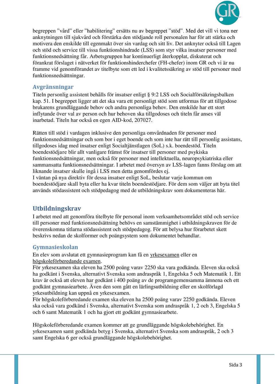 Det anknyter också till Lagen och stöd och service till vissa funktionshindrade (LSS) som styr vilka insatser personer med funktionsnedsättning får.