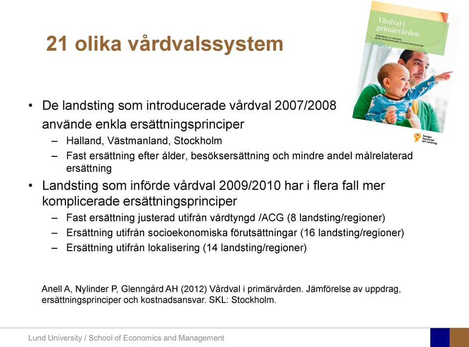 utifrån vårdtyngd /ACG (8 landsting/regioner) Ersättning utifrån socioekonomiska förutsättningar (16 landsting/regioner) Ersättning utifrån lokalisering (14 landsting/regioner)