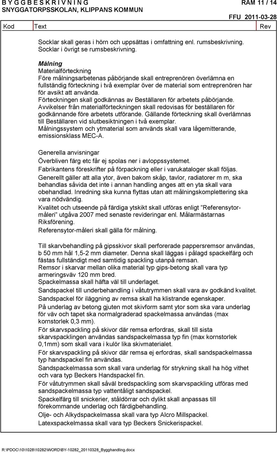 Förteckningen skall godkännas av Beställaren för arbetets påbörjande. Avvikelser från materialförteckningen skall redovisas för beställaren för godkännande före arbetets utförande.