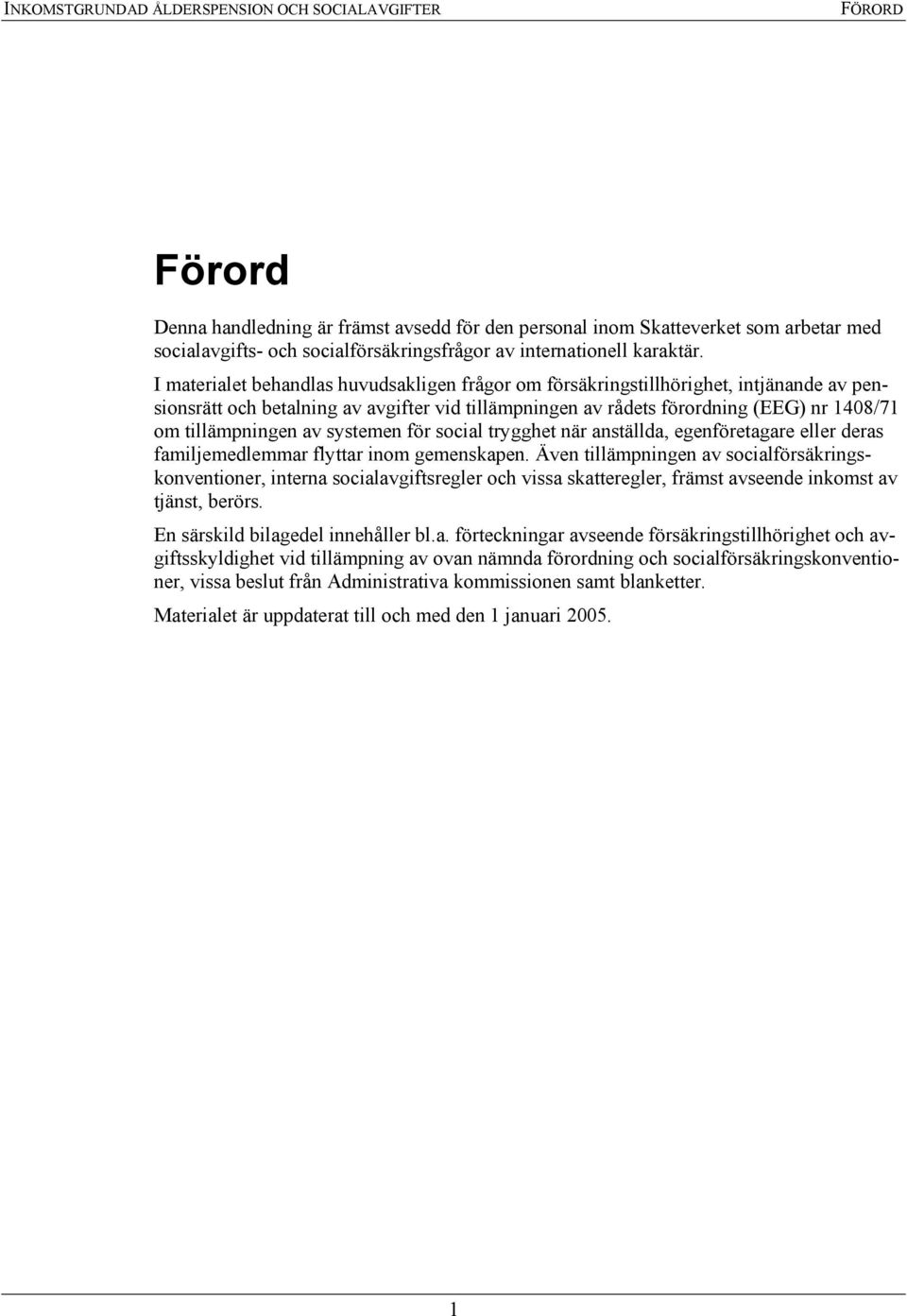 I materialet behandlas huvudsakligen frågor om försäkringstillhörighet, intjänande av pensionsrätt och betalning av avgifter vid tillämpningen av rådets förordning (EEG) nr 1408/71 om tillämpningen