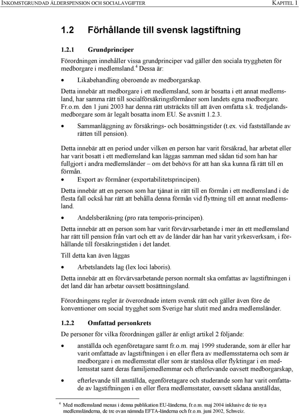 Detta innebär att medborgare i ett medlemsland, som är bosatta i ett annat medlemsland, har samma rätt till socialförsäkringsförmåner som landets egna medborgare. Fr.o.m. den 1 juni 2003 har denna rätt utsträckts till att även omfatta s.