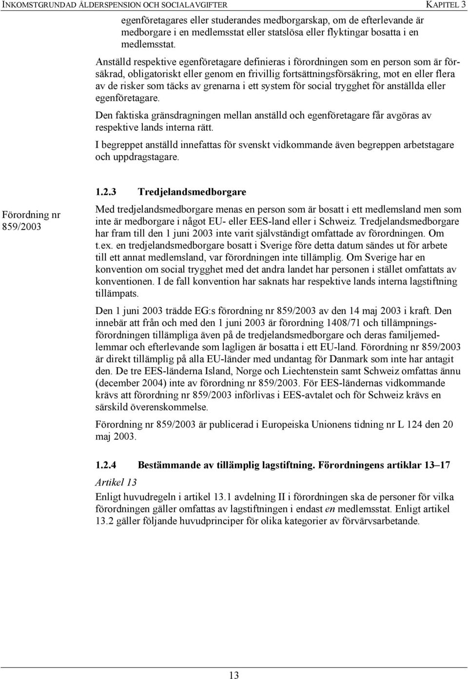 Anställd respektive egenföretagare definieras i förordningen som en person som är försäkrad, obligatoriskt eller genom en frivillig fortsättningsförsäkring, mot en eller flera av de risker som täcks