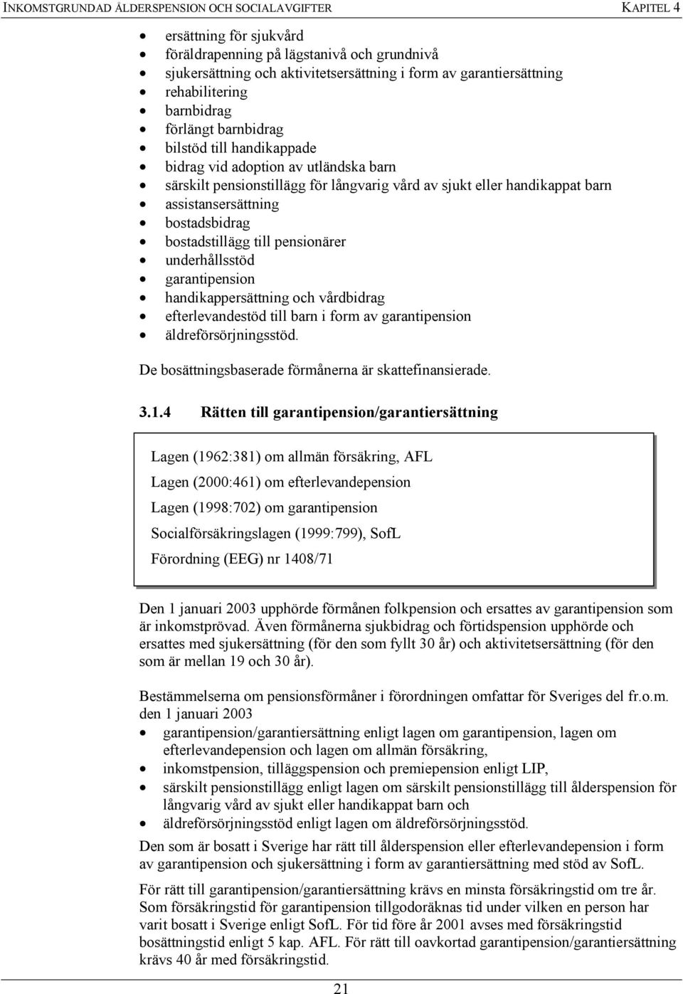 assistansersättning bostadsbidrag bostadstillägg till pensionärer underhållsstöd garantipension handikappersättning och vårdbidrag efterlevandestöd till barn i form av garantipension