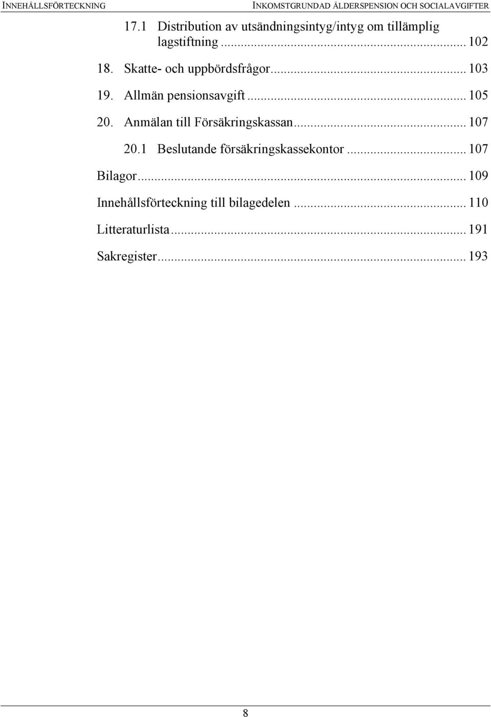 Skatte- och uppbördsfrågor... 103 19. Allmän pensionsavgift... 105 20. Anmälan till Försäkringskassan.