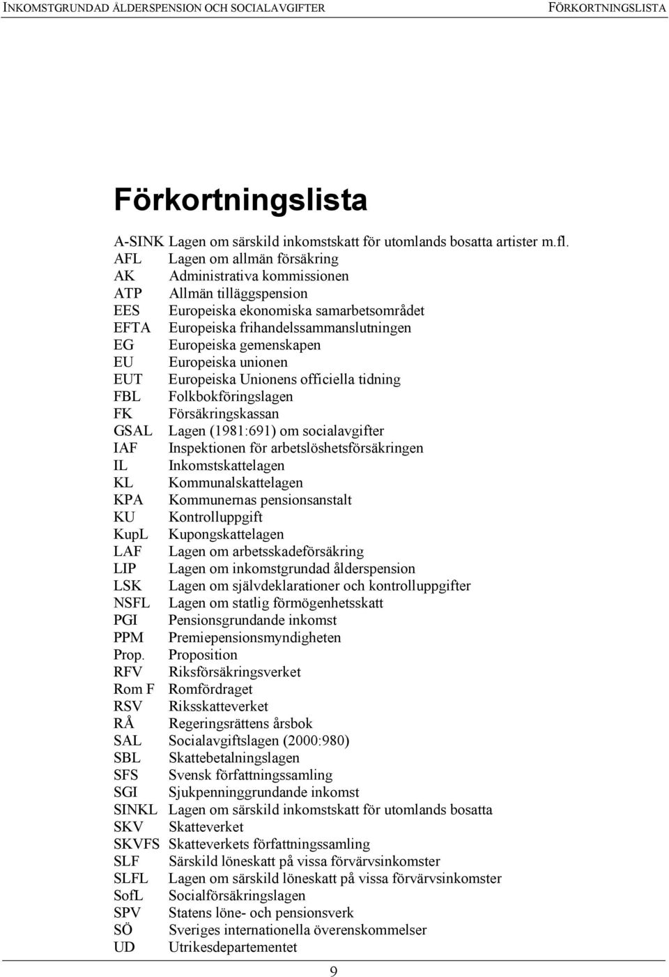 gemenskapen EU Europeiska unionen EUT Europeiska Unionens officiella tidning FBL Folkbokföringslagen FK Försäkringskassan GSAL Lagen (1981:691) om socialavgifter IAF Inspektionen för