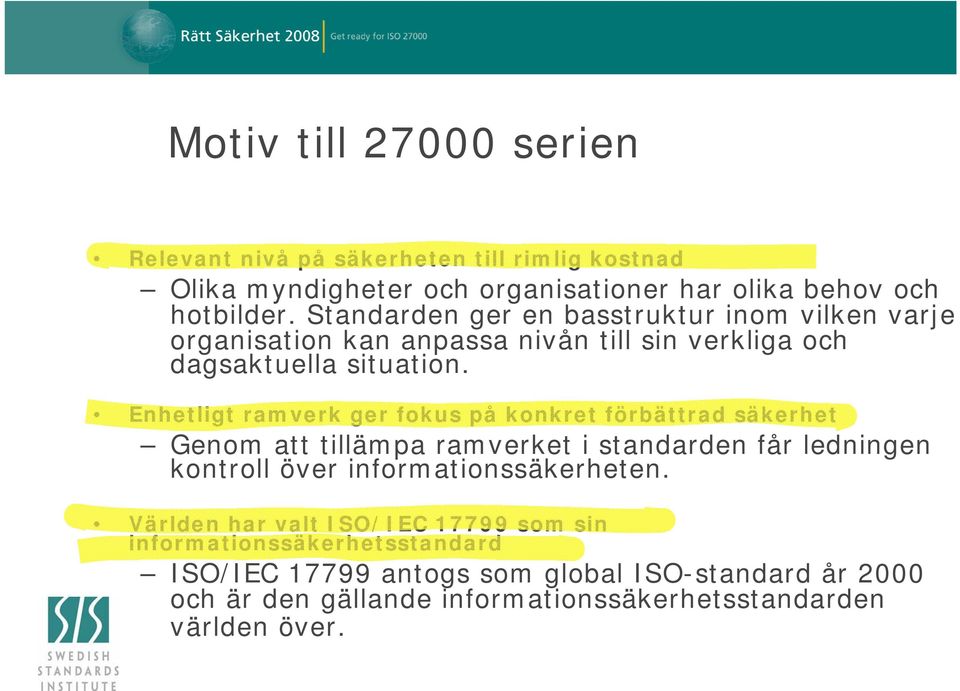 Enhetligt ramverk ger fokus på konkret förbättrad säkerhet Genom att tillämpa ramverket i standarden får ledningen kontroll över informationssäkerheten.