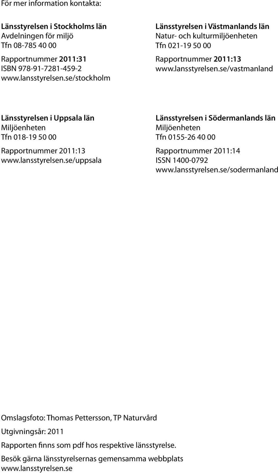 se/vastmanland Länsstyrelsen i Uppsala län Miljöenheten Tfn 018-19 50 00 Rapportnummer 2011:13 www.lansstyrelsen.