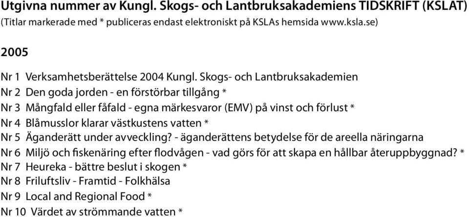 Skogs- och Lantbruksakademien Nr 2 Den goda jorden - en förstörbar tillgång * Nr 3 Mångfald eller fåfald - egna märkesvaror (EMV) på vinst och förlust * Nr 4 Blåmusslor klarar