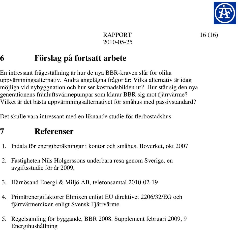 Vilket är det bästa uppvärmningsalternativet för småhus med passivstandard? Det skulle vara intressant med en liknande studie för flerbostadshus. 7 Referenser 1.