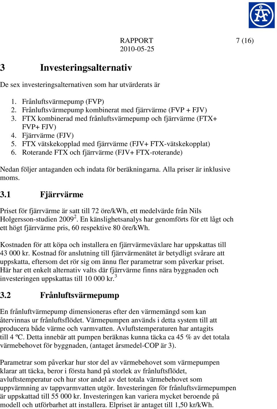 Roterande FTX och fjärrvärme (FJV+ FTX-roterande) Nedan följer antaganden och indata för beräkningarna. Alla priser är inklusive moms. 3.