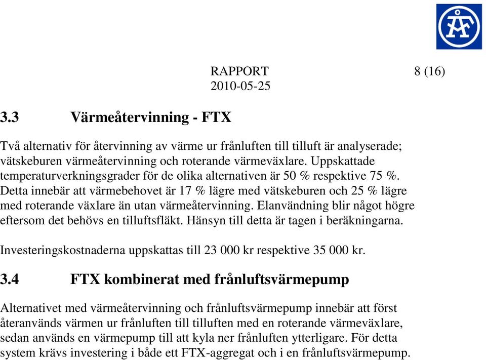 Detta innebär att värmebehovet är 17 % lägre med vätskeburen och 25 % lägre med roterande växlare än utan värmeåtervinning. Elanvändning blir något högre eftersom det behövs en tilluftsfläkt.