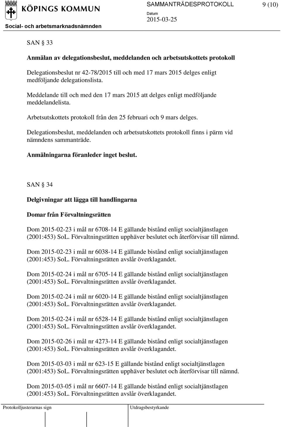 Delegationsbeslut, meddelanden och arbetsutskottets protokoll finns i pärm vid nämndens sammanträde. Anmälningarna föranleder inget beslut.