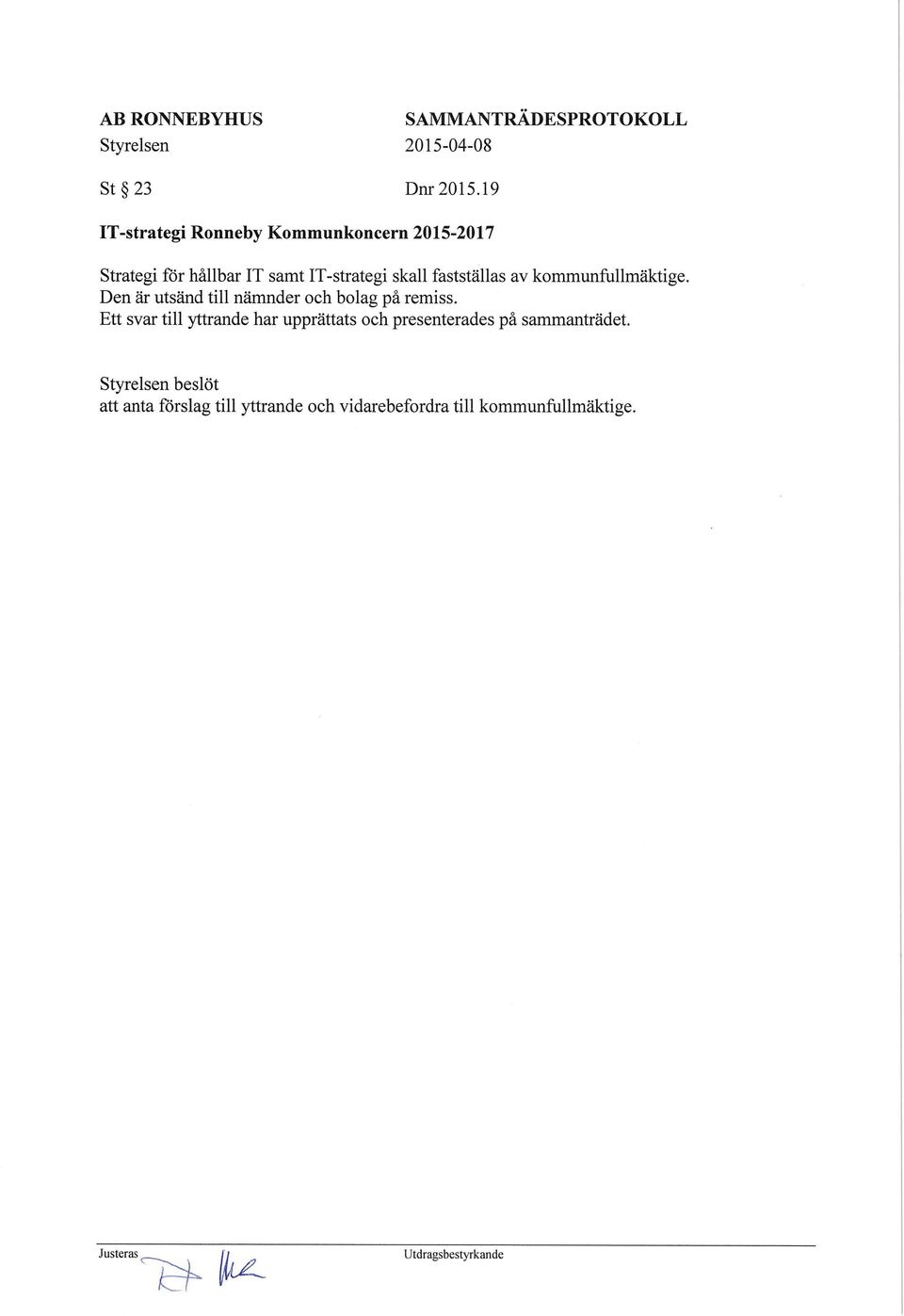 IT-strategi skall fastställas av kommunfullmäktige. Den är utsänd till nämnder och bolag på remiss.