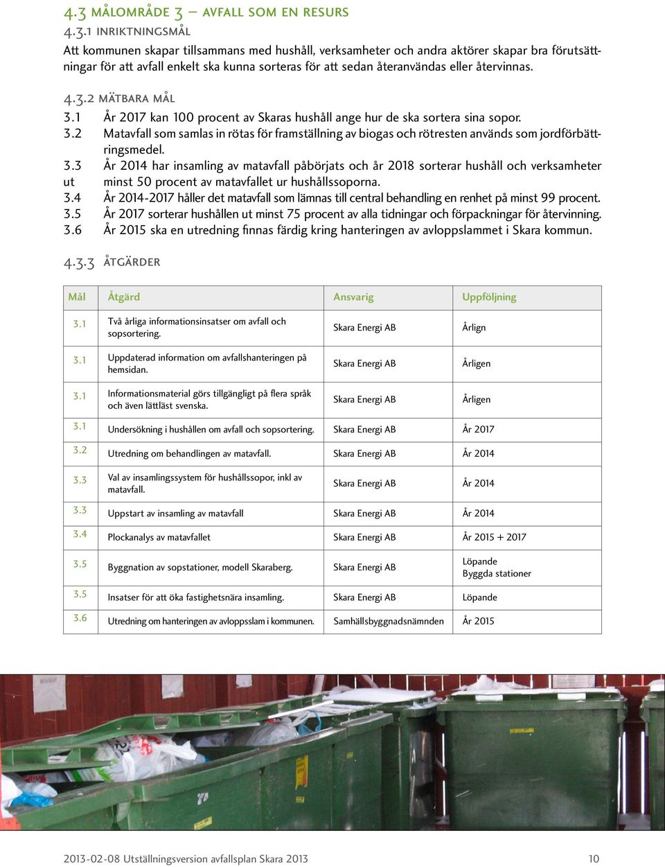 3.3 År 2014 har insamling av matavfall påbörjats och år 2018 sorterar hushåll och verksamheter ut minst 50 procent av matavfallet ur hushållssoporna. 3.