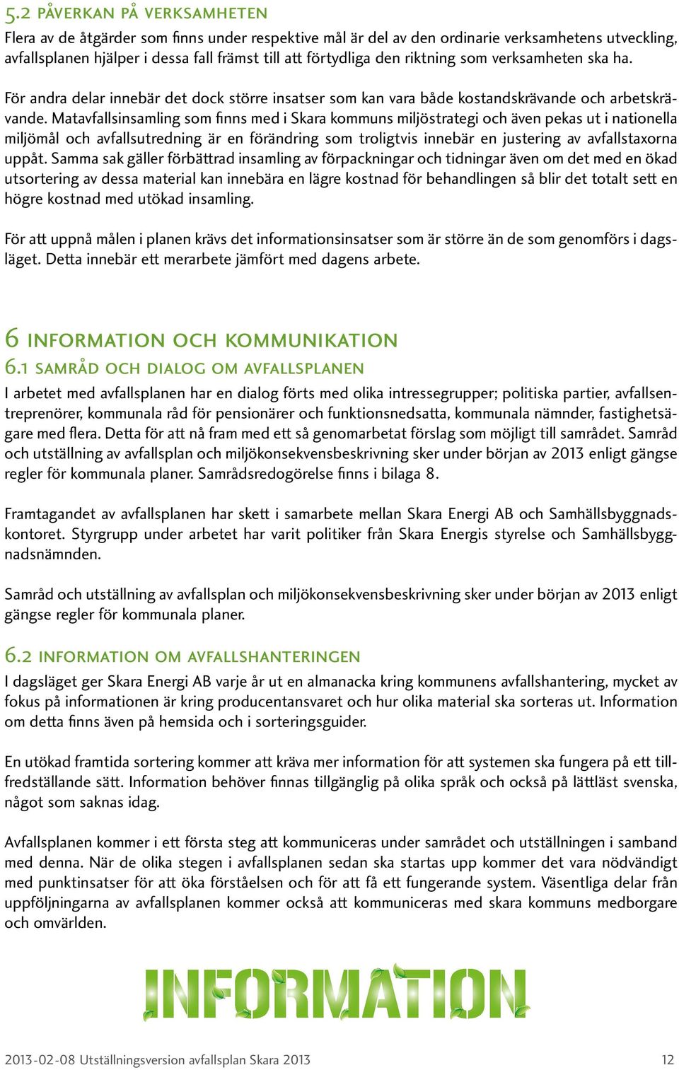 Matavfallsinsamling som finns med i Skara kommuns miljöstrategi och även pekas ut i nationella miljömål och avfallsutredning är en förändring som troligtvis innebär en justering av avfallstaxorna