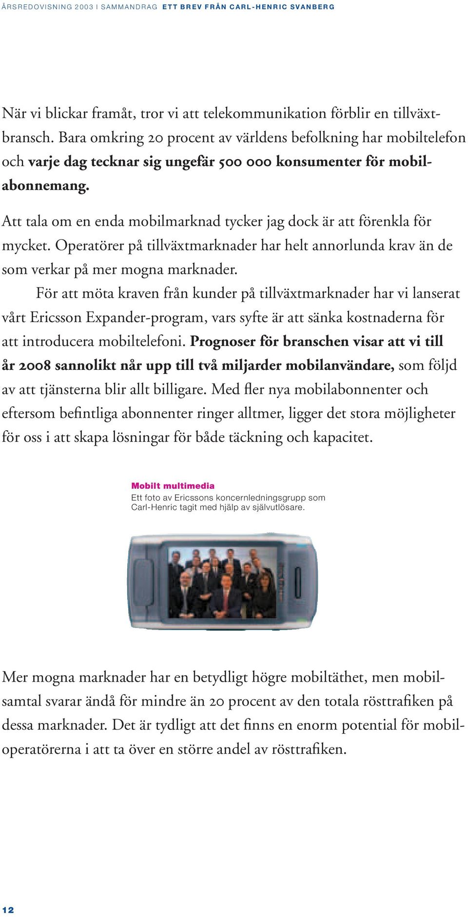 Att tala om en enda mobilmarknad tycker jag dock är att förenkla för mycket. Operatörer på tillväxtmarknader har helt annorlunda krav än de som verkar på mer mogna marknader.