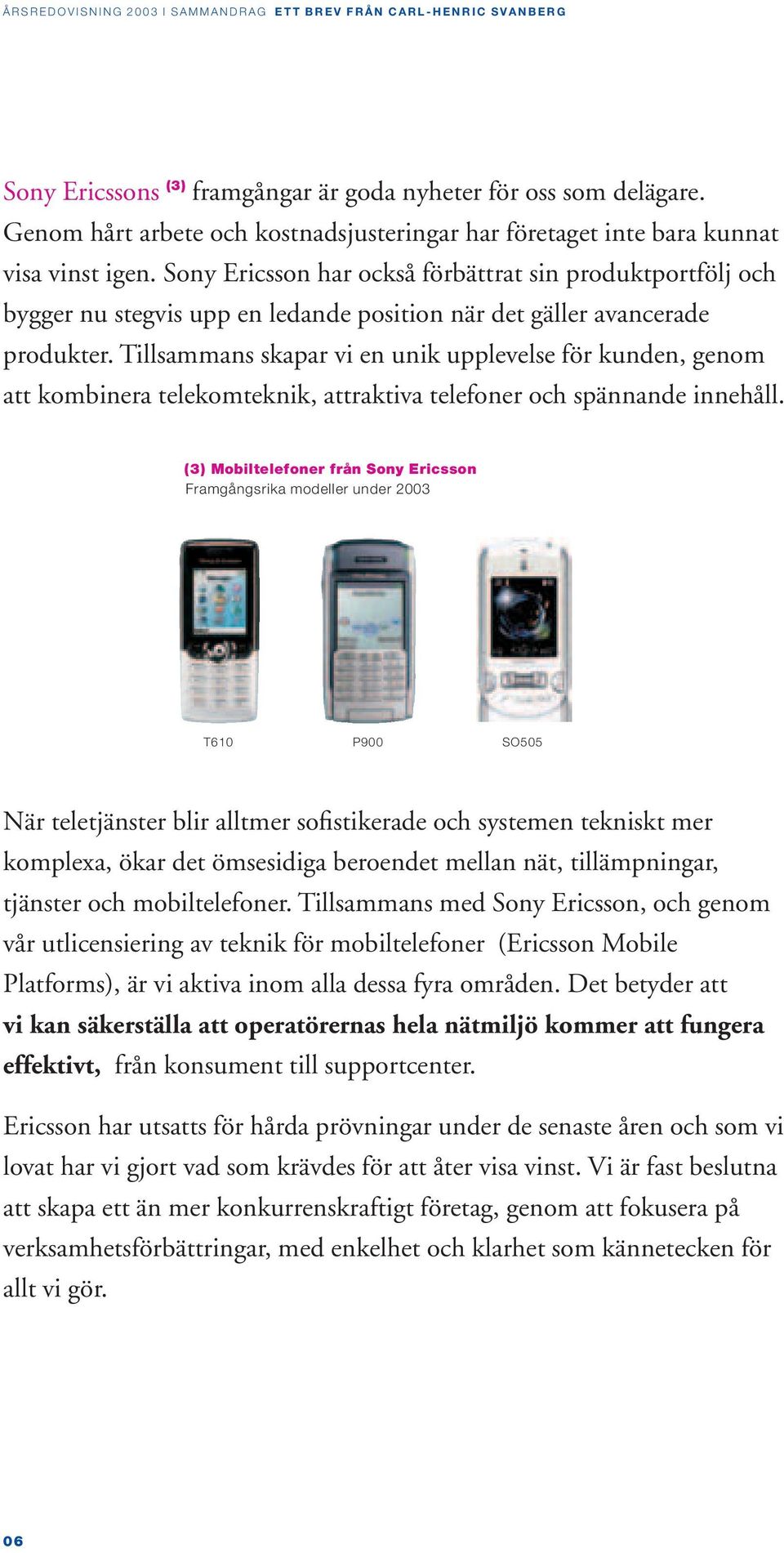 Sony Ericsson har också förbättrat sin produktportfölj och bygger nu stegvis upp en ledande position när det gäller avancerade produkter.