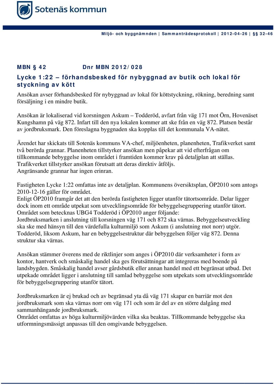 Infart till den nya lokalen kommer att ske från en väg 872. Platsen består av jordbruksmark. Den föreslagna byggnaden ska kopplas till det kommunala VA-nätet.